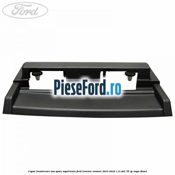 Capac incuietoare usa spate superioara Ford Tourneo Connect 2013-2018 1.5 TDCi 75 cp XUGA diesel