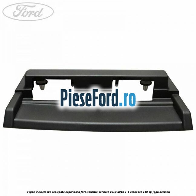 Capac incuietoare usa spate superioara Ford Tourneo Connect 2013-2018 1.6 EcoBoost 150 cp Capac incuietoare usa spate superioara Ford Tourneo Connect 2013-2018 1.6 EcoBoost 150 cp JQGA benzina