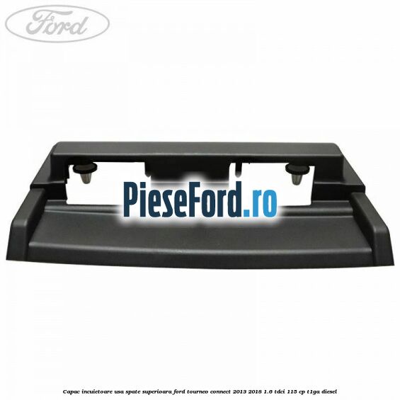 Capac incuietoare usa spate superioara Ford Tourneo Connect 2013-2018 1.6 TDCi 115 cp T1GA diesel