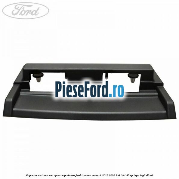 Capac incuietoare usa spate superioara Ford Tourneo Connect 2013-2018 1.6 TDCi 95 cp TZGA, TZGB diesel