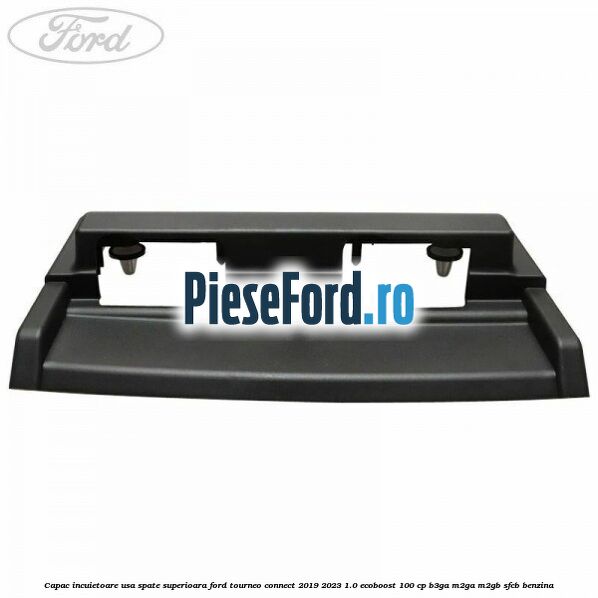 Capac incuietoare usa spate superioara Ford Tourneo Connect 2019-2023 1.0 EcoBoost 100 cp Capac incuietoare usa spate superioara Ford Tourneo Connect 2019-2023 1.0 EcoBoost 100 cp B3GA, M2GA, M2GB, SFCB benzina