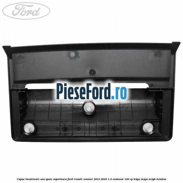 Capac incuietoare usa spate superioara Ford Transit Connect 2013-2018 1.0 EcoBoost 100 cp B3GA, M2GA, M2GB benzina