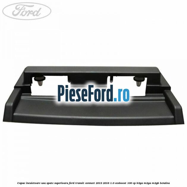 Capac incuietoare usa spate superioara Ford Transit Connect 2013-2018 1.0 EcoBoost 100 cp B3GA, M2GA, M2GB benzina
