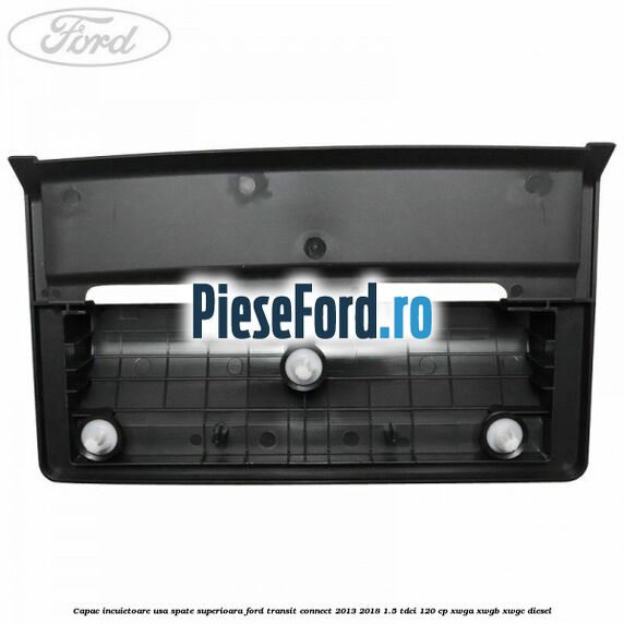 Capac incuietoare usa spate superioara Ford Transit Connect 2013-2018 1.5 TDCi 120 cp XWGA, XWGB, XWGC diesel