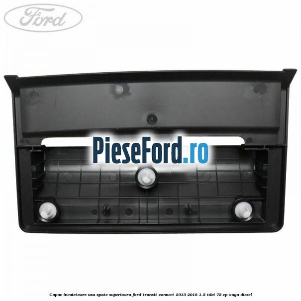 Capac incuietoare usa spate superioara Ford Transit Connect 2013-2018 1.5 TDCi 75 cp XUGA diesel