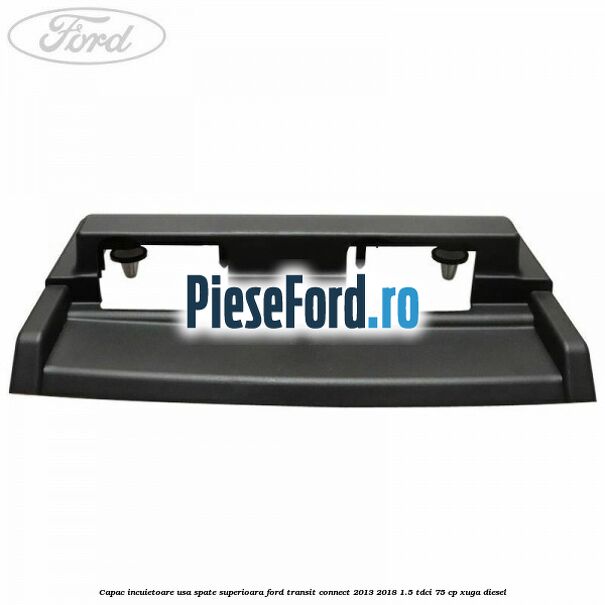 Capac incuietoare usa spate superioara Ford Transit Connect 2013-2018 1.5 TDCi 75 cp XUGA diesel
