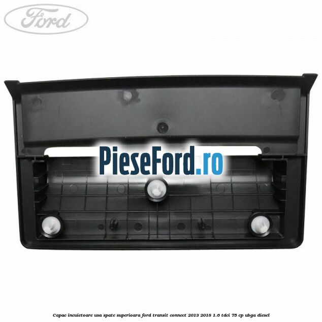 Capac incuietoare usa spate superioara Ford Transit Connect 2013-2018 1.6 TDCi 75 cp UBGA diesel