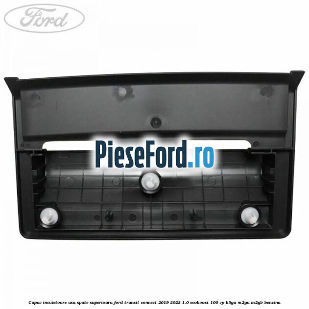 Capac incuietoare usa spate superioara Ford Transit Connect 2019-2023 1.0 EcoBoost 100 cp Capac incuietoare usa spate superioara Ford Transit Connect 2019-2023 1.0 EcoBoost 100 cp B3GA, M2GA, M2GB benzina