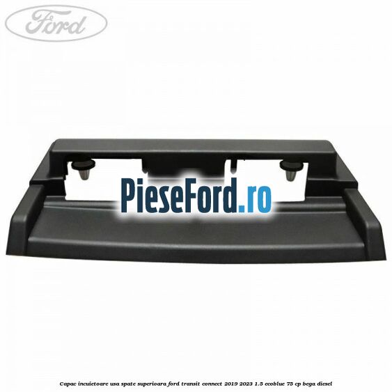 Capac incuietoare usa spate superioara Ford Transit Connect 2019-2023 1.5 EcoBlue 75 cp Capac incuietoare usa spate superioara Ford Transit Connect 2019-2023 1.5 EcoBlue 75 cp BEGA diesel