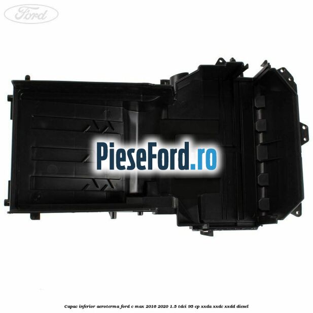 Capac inferior aeroterma Ford C-Max 2016-2020 1.5 TDCi 95 cp Capac inferior aeroterma Ford C-Max 2016-2020 1.5 TDCi 95 cp XXDA, XXDC, XXDD diesel