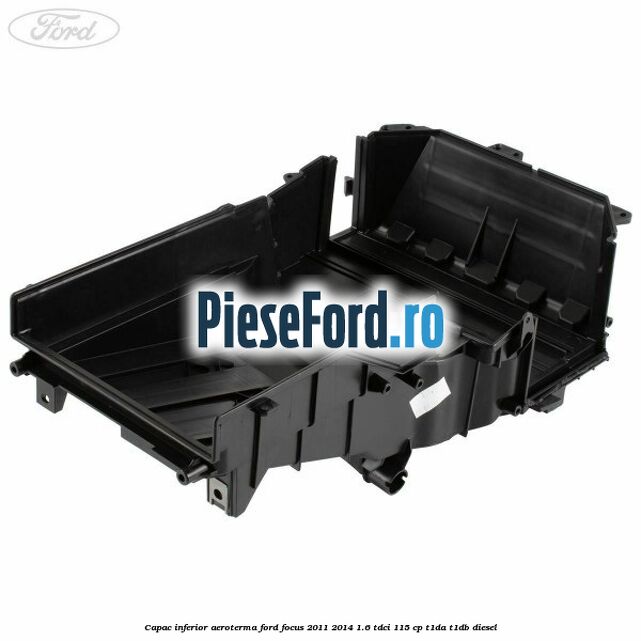 Capac inferior aeroterma Ford Focus 2011-2014 1.6 TDCi 115 cp T1DA, T1DB diesel