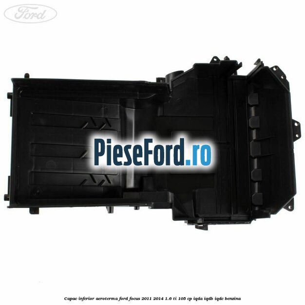 Capac inferior aeroterma Ford Focus 2011-2014 1.6 Ti 105 cp IQDA, IQDB, IQDC benzina