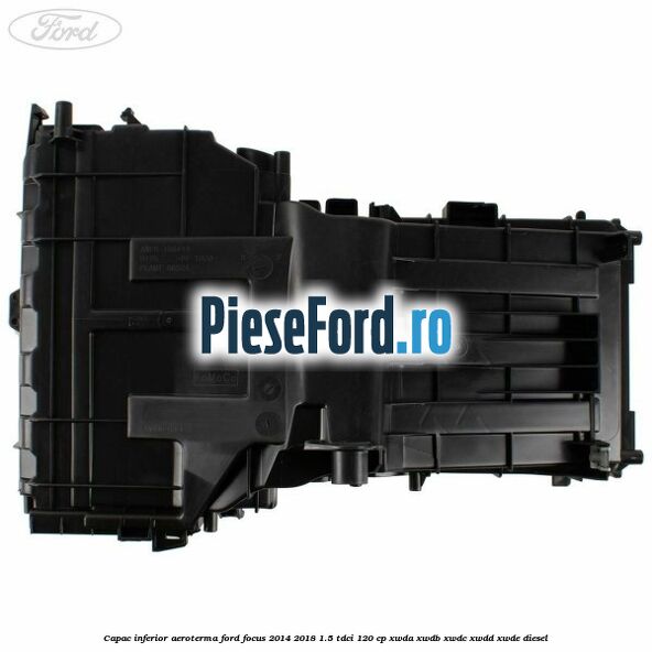 Capac inferior aeroterma Ford Focus 2014-2018 1.5 TDCi 120 cp XWDA, XWDB, XWDC, XWDD, XWDE diesel