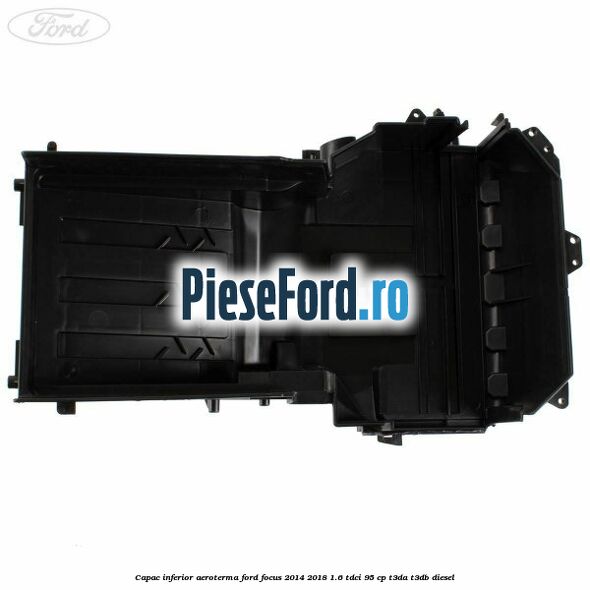 Capac inferior aeroterma Ford Focus 2014-2018 1.6 TDCi 95 cp T3DA, T3DB diesel