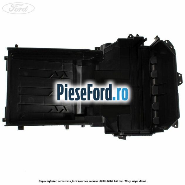 Capac inferior aeroterma Ford Tourneo Connect 2013-2018 1.6 TDCi 75 cp UBGA diesel