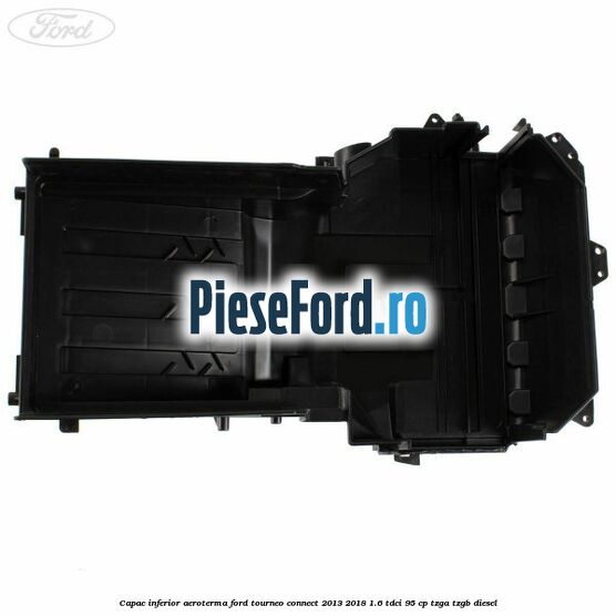 Capac inferior aeroterma Ford Tourneo Connect 2013-2018 1.6 TDCi 95 cp TZGA, TZGB diesel