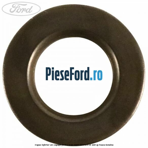 Capac inferior arc supapa Ford S-Max 2007-2014 2.5 ST 220 cp HUWA benzina