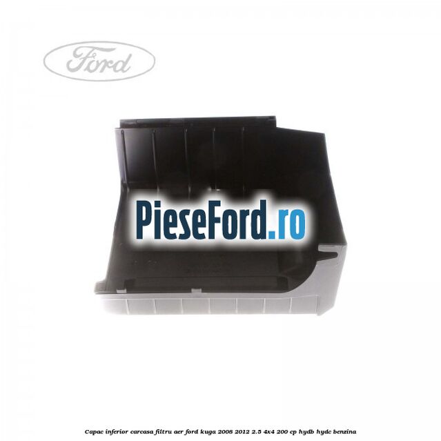Capac inferior carcasa filtru aer Ford Kuga 2008-2012 2.5 4x4 200 cp Capac inferior carcasa filtru aer Ford Kuga 2008-2012 2.5 4x4 200 cp HYDB, HYDC benzina