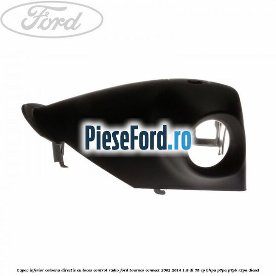 Capac inferior coloana directie cu locas control radio Ford Tourneo Connect 2002-2014 1.8 Di 75 cp BHPA, P7PA, P7PB, R2PA diesel