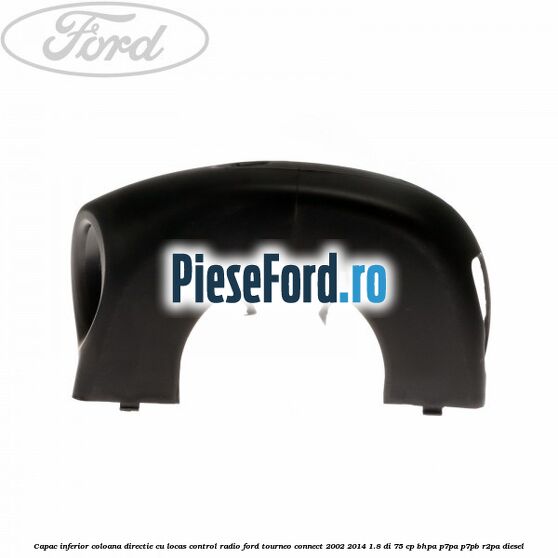 Capac inferior coloana directie cu locas control radio Ford Tourneo Connect 2002-2014 1.8 Di 75 cp BHPA, P7PA, P7PB, R2PA diesel