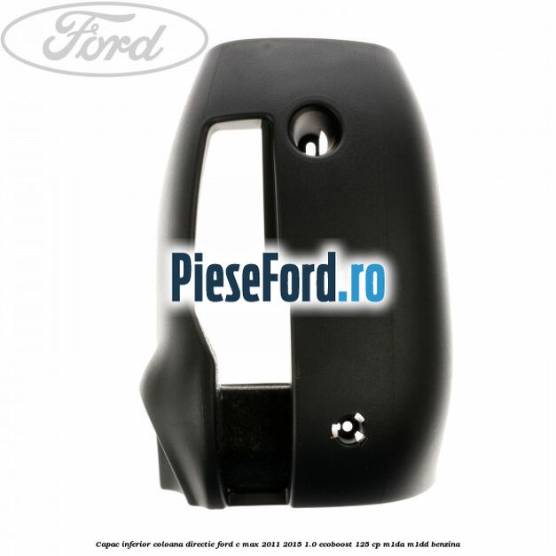 Capac inferior coloana directie Ford C-Max 2011-2015 1.0 EcoBoost 125 cp M1DA, M1DD benzina