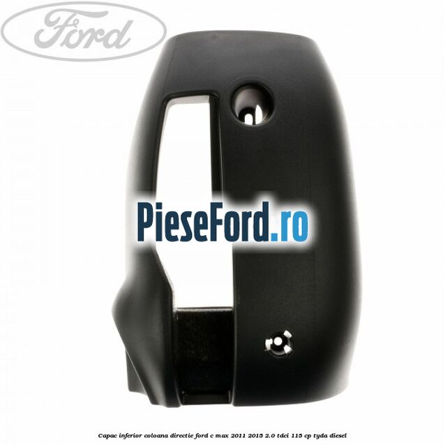 Capac inferior coloana directie Ford C-Max 2011-2015 2.0 TDCi 115 cp TYDA diesel