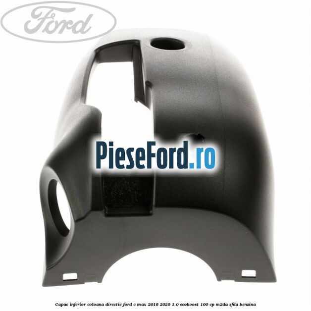 Capac inferior coloana directie Ford C-Max 2016-2020 1.0 EcoBoost 100 cp M2DA, SFDA benzina