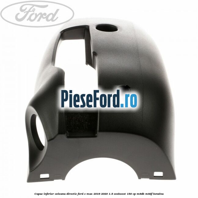 Capac inferior coloana directie Ford C-Max 2016-2020 1.5 EcoBoost 150 cp M8DB, M8DF benzina