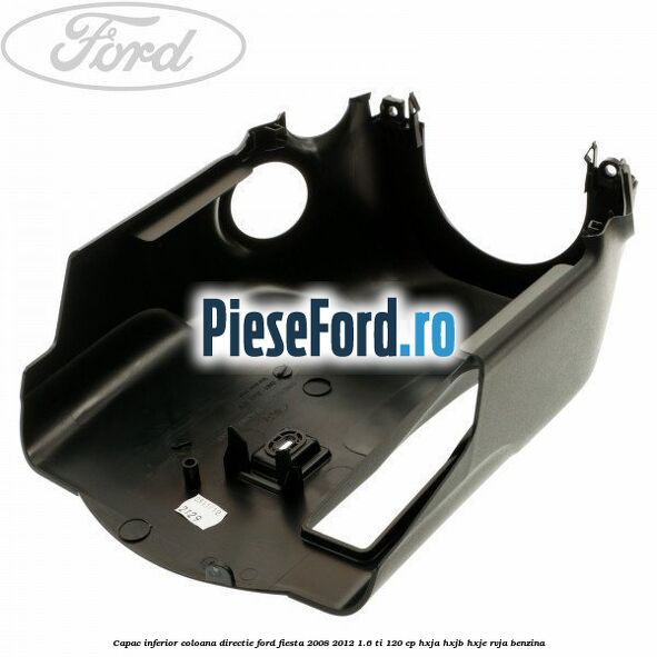 Capac inferior coloana directie Ford Fiesta 2008-2012 1.6 Ti 120 cp HXJA, HXJB, HXJE, RVJA benzina