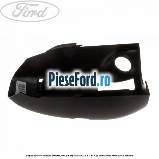 Capac inferior coloana directie Ford Galaxy 2007-2014 2.0 145 cp AOWA, AOWB, TBWA, TBWB benzina