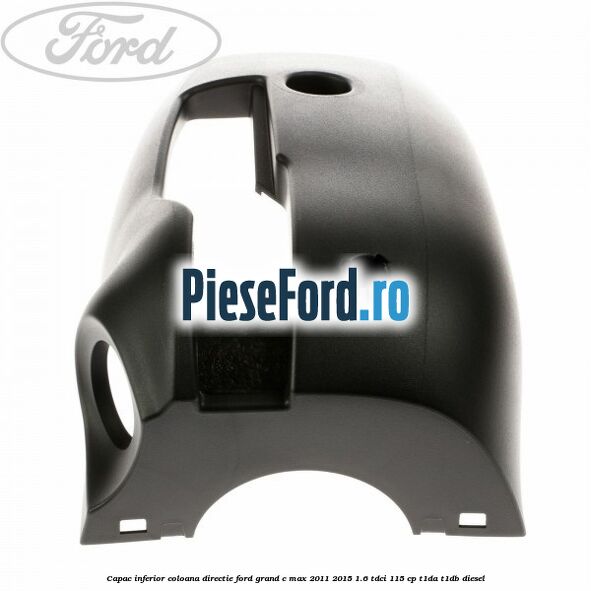Capac inferior coloana directie Ford Grand C-Max 2011-2015 1.6 TDCi 115 cp T1DA, T1DB diesel