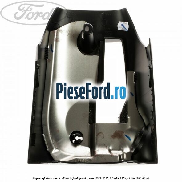 Capac inferior coloana directie Ford Grand C-Max 2011-2015 1.6 TDCi 115 cp T1DA, T1DB diesel