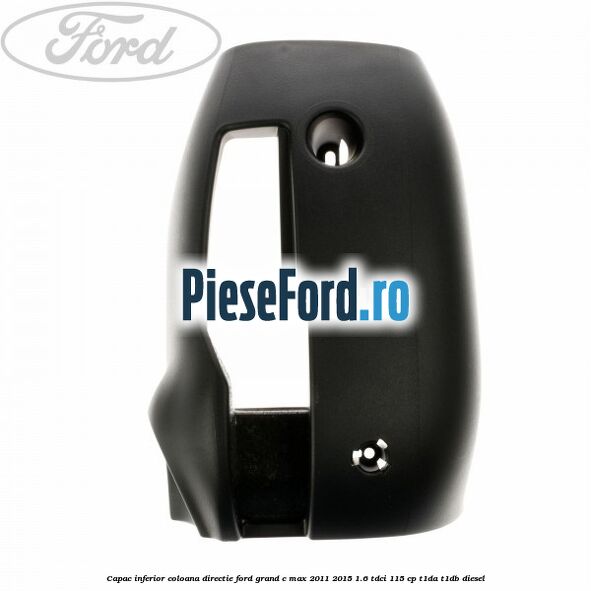Capac inferior coloana directie Ford Grand C-Max 2011-2015 1.6 TDCi 115 cp T1DA, T1DB diesel