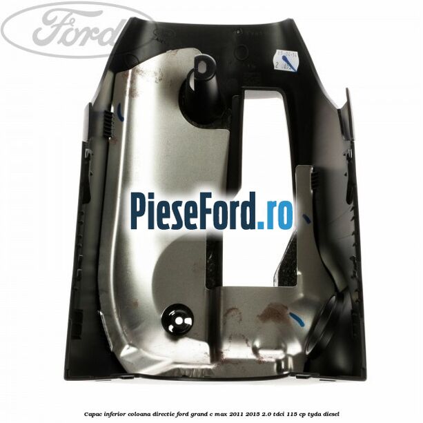 Capac inferior coloana directie Ford Grand C-Max 2011-2015 2.0 TDCi 115 cp TYDA diesel