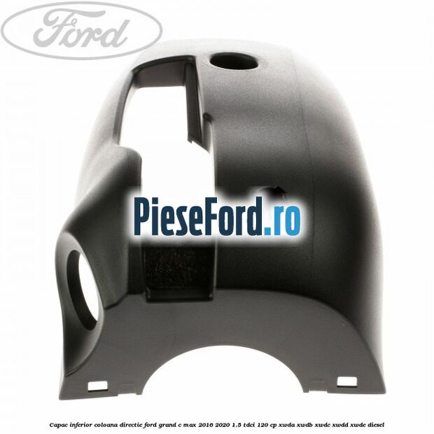 Capac inferior coloana directie Ford Grand C-Max 2016-2020 1.5 TDCi 120 cp XWDA, XWDB, XWDC, XWDD, XWDE diesel
