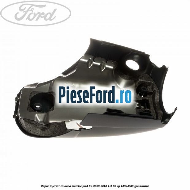 Capac inferior coloana directie Ford Ka 2009-2016 1.2 69 cp 169A4000, FP4 benzina