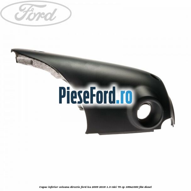 Capac inferior coloana directie Ford Ka 2009-2016 1.3 TDCi 75 cp 169A1000, FD4 diesel