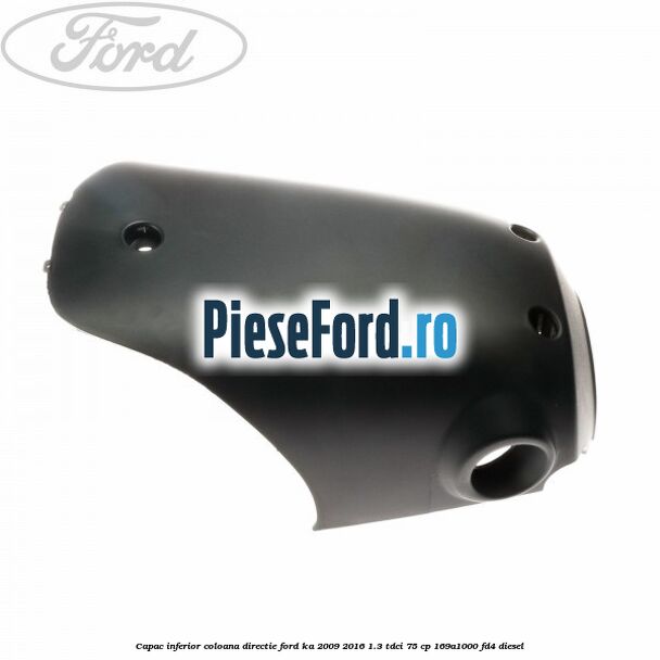 Capac inferior coloana directie Ford Ka 2009-2016 1.3 TDCi 75 cp 169A1000, FD4 diesel