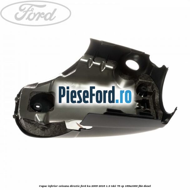 Capac inferior coloana directie Ford Ka 2009-2016 1.3 TDCi 75 cp 169A1000, FD4 diesel