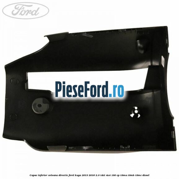 Capac inferior coloana directie Ford Kuga 2013-2016 2.0 TDCi 4x4 180 cp T8MA, T8MB, T8MC diesel