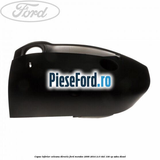 Capac inferior coloana directie Ford Mondeo 2008-2014 2.0 TDCi 130 cp AZBA diesel