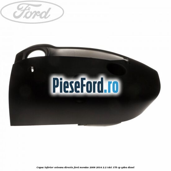 Capac inferior coloana directie Ford Mondeo 2008-2014 2.2 TDCi 175 cp Q4BA diesel