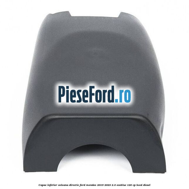 Capac inferior coloana directie Ford Mondeo 2019-2023 2.0 EcoBlue 120 cp Capac inferior coloana directie Ford Mondeo 2019-2023 2.0 EcoBlue 120 cp BCCD diesel