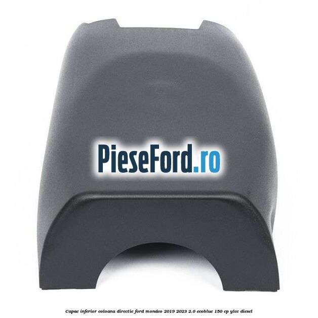 Capac inferior coloana directie Ford Mondeo 2019-2023 2.0 EcoBlue 150 cp YLCC diesel
