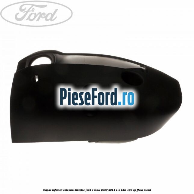 Capac inferior coloana directie Ford S-Max 2007-2014 1.8 TDCi 100 cp Capac inferior coloana directie Ford S-Max 2007-2014 1.8 TDCi 100 cp FFWA diesel