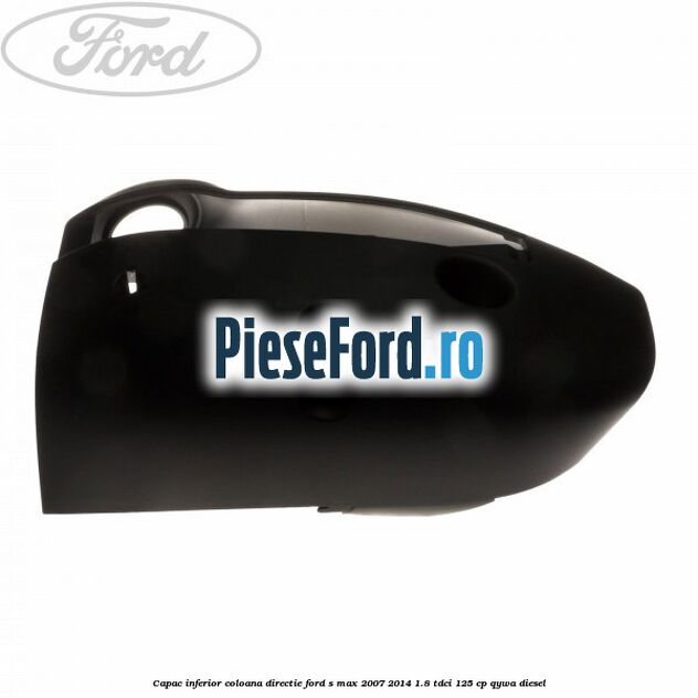 Capac inferior coloana directie Ford S-Max 2007-2014 1.8 TDCi 125 cp QYWA diesel