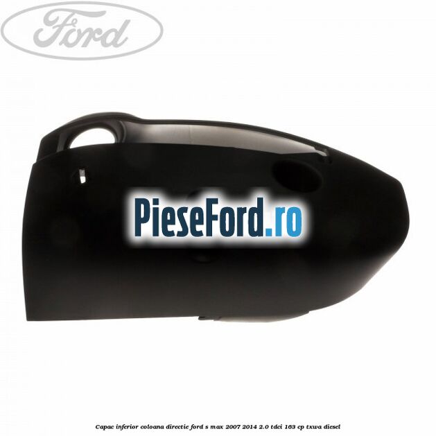 Capac inferior coloana directie Ford S-Max 2007-2014 2.0 TDCi 163 cp Capac inferior coloana directie Ford S-Max 2007-2014 2.0 TDCi 163 cp TXWA diesel