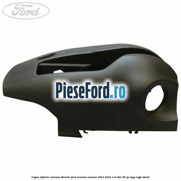 Capac inferior coloana directie Ford Tourneo Connect 2013-2018 1.6 TDCi 95 cp TZGA, TZGB diesel