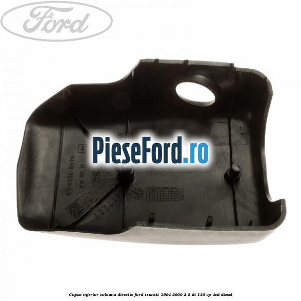 Capac inferior coloana directie Ford Transit 1994-2000 2.5 DI 116 cp Capac inferior coloana directie Ford Transit 1994-2000 2.5 DI 116 cp 4ED diesel