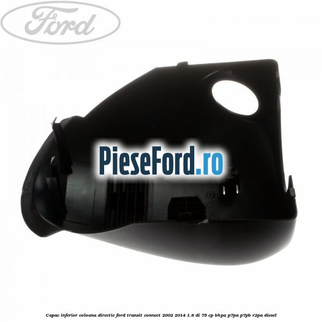 Capac inferior coloana directie Ford Transit Connect 2002-2014 1.8 Di 75 cp BHPA, P7PA, P7PB, R2PA diesel